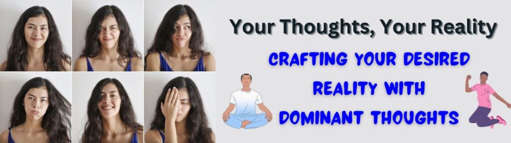 Your Thoughts, Your Reality: Crafting Your Desired Reality with Dominant Thoughts