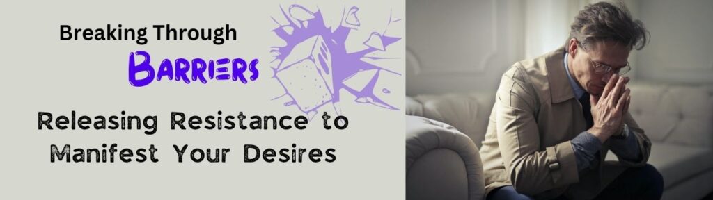 Overcoming Obstacles: Releasing Resistance to Manifest Your Desires