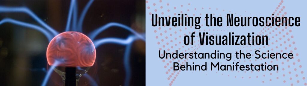 Unveiling the Neuroscience of Visualization: Understanding the science Behind Manifestation