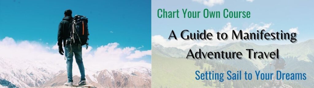 Chart Your Own Course: A Guide to Manifesting Adventure Travel. Setting Sail to Your Dream.