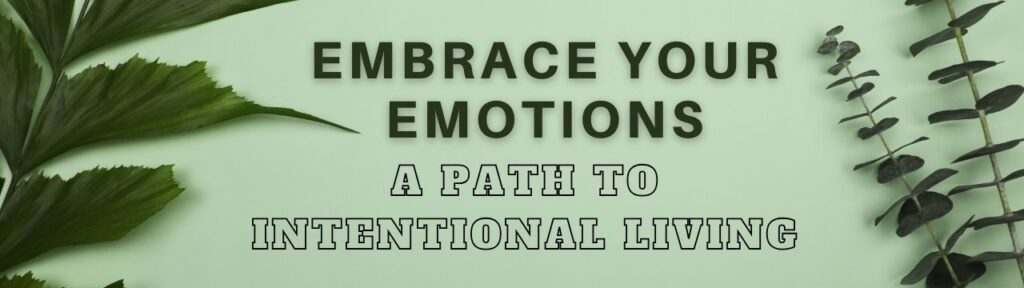 Embrace Your Emotions: A Path to Intentional Living.