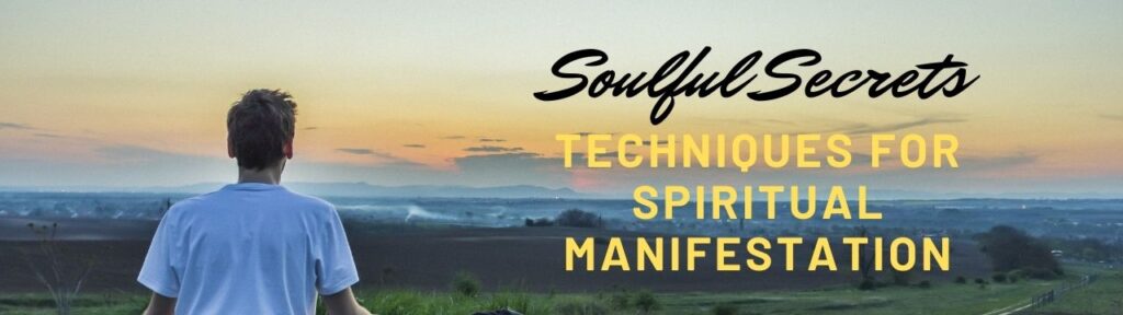 Soulful Secrets: Techniques for Spiritual Manifestation.