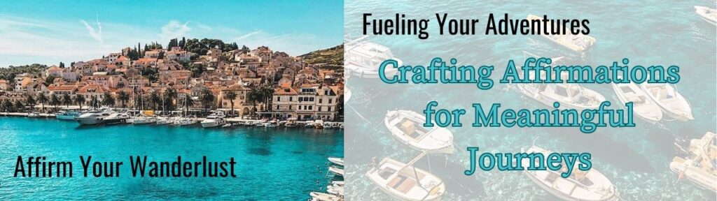 Fueling Your Adventures: Crafting Affirmations for Meaningful Journeys.