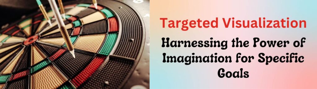 Targeted Visualization: Harnessing the Power of Imagination for Specific Goals