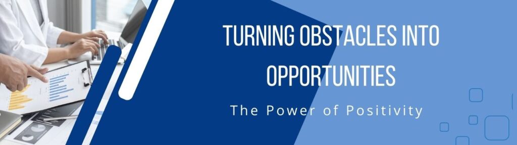 Turning Obstacles into Opportunities: The Power of Positivity.