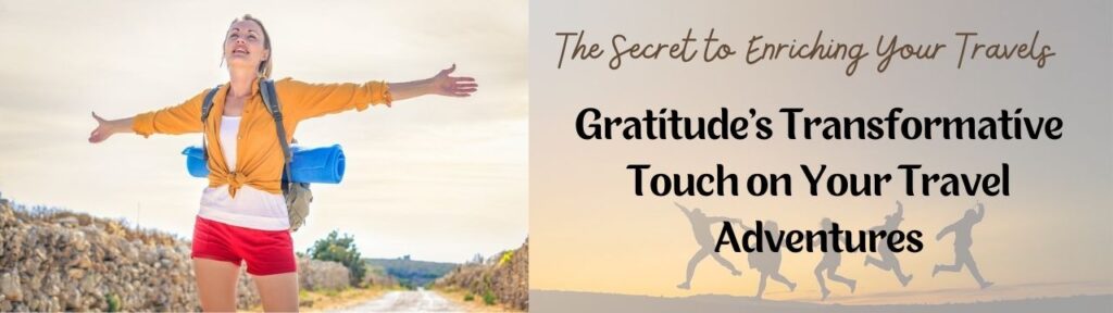 The Secret to Enriching Your Travels: Gratitude's Transformative Touch on Your Travel Adventures